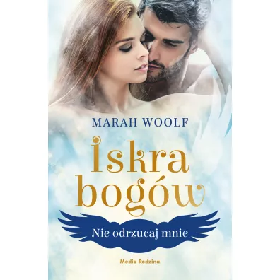 Nie odrzucaj mnie. Iskra bogw. Tom 2 - Marah Woolf
