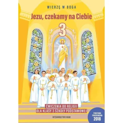 Wierz� w Boga. Jezu, czekamy na Ciebie. �wiczenia do religii dla klasy 3 szko�y podstawowej