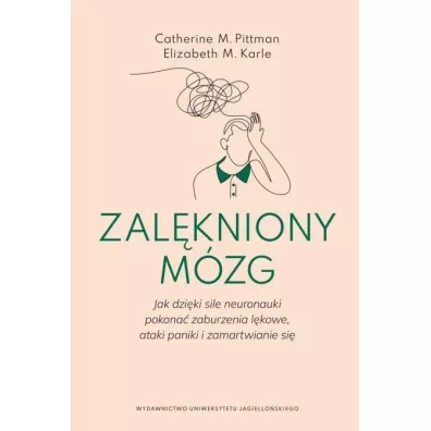 Zalkniony mzg. Jak dziki sile neuronauki pokona zaburzenia lkowe, ataki paniki i zamartwianie si - Catherine M. Pittman, Elizabeth M. Karle