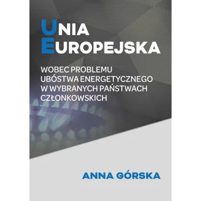 Unia Europejska wobec problemu ub�stwa energetycznego w wybranych pa�stwach cz�onkowskich - Anna G�rska