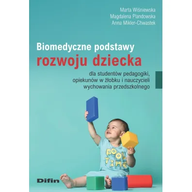Biomedyczne podstawy rozwoju dziecka dla student�w pedagogiki, opiekun�w w ��obku i nauczycieli wychowania przedszkolnego - Anna Mikler-Chwastek, Marta Wi�niewska, Magdalena  Plandowska