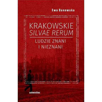 Krakowskie silvae rerum. Ludzie znani i nieznani - Ewa Danowska