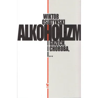 Alkoholizm i grzech, i choroba, i... - Wiktor Osiaty�ski
