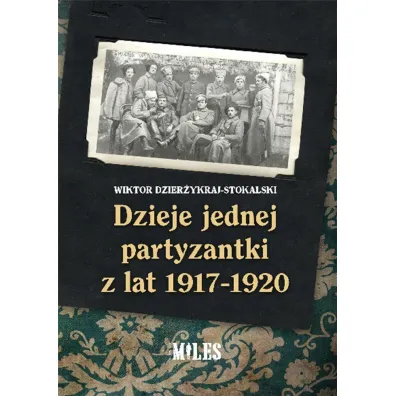 Dzieje jednej partyzantki z lat 1917-1920 - Wiktor  Dzier�ykraj-Stokalski