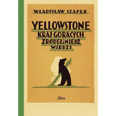 Yellowstone. Kraj gor�cych �r�de� i nied�wiedzi - W�adys�aw  Szafer