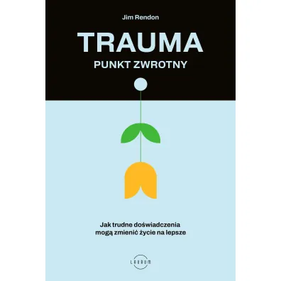 Trauma &ndash; punkt zwrotny. Jak trudne do�wiadczenia mog� zmieni� �ycie na lepsze