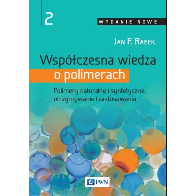 Wsp�czesna wiedza o polimerach. Polimery naturalne i syntetyczne, otrzymywanie i zastosowania. Tom 2 - Jan F. Rabek