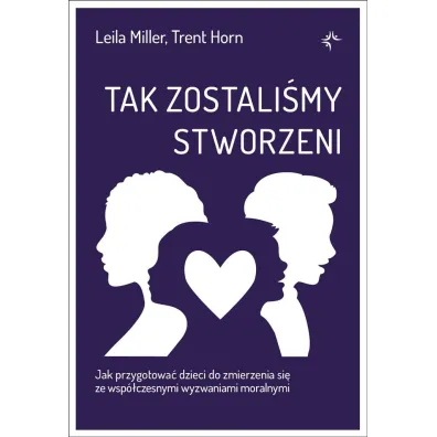 Tak zostali�my stworzeni. Jak przygotowa� dzieci do zmierzenia si� ze wsp�czesnymi wyzwaniami moralnymi - Trent Horn, Leila  Miller