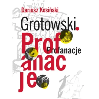Grotowski. Profanacje - Dariusz Kosi�ski