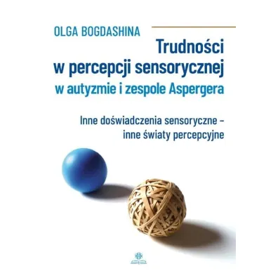 Trudno�ci w percepcji sensorycznej w autyzmie i zespole Aspergera. Inne do�wiadczenia sensoryczne - inne �wiaty percepcyjne - Olga Bogdashina