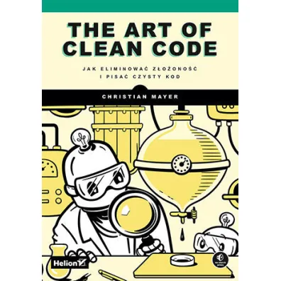 The Art of Clean Code. Jak eliminowa� z�o�ono�� i pisa� czysty kod - Christian  Mayer