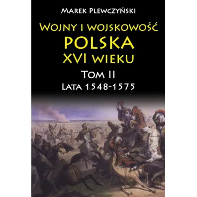 Lata 1548-1575. Wojny i wojskowo�� Polska XVI wieku. Tom 2 - Marek Plewczy�ski