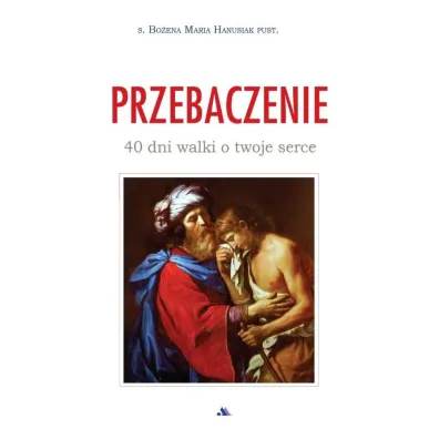 Przebaczenie. 40 dni walki o twoje serce - Bo�ena Maria Hanusiak