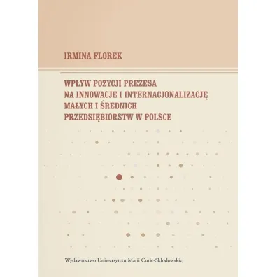 Wp�yw pozycji prezesa na innowacje i internacjonalizacj� ma�ych i �rednich przedsi�biorstw w Polsce - Irmina Florek