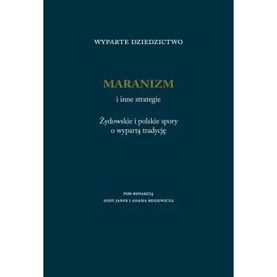 Wyparte dziedzictwo. Maranizm i inne strategie. �ydowskie i polskie spory o wypart� tradycj� - Adam Regiewicz, Red Anna Janek