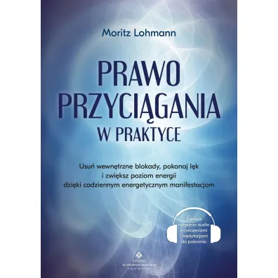 Prawo Przyci�gania w praktyce. Usu� wewn�trzne blokady, pokonaj l�k i zwi�ksz poziom energii dzi�ki codziennym energetycznym manifestacjom - Lohmann Moritz