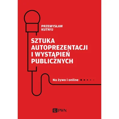 Sztuka autoprezentacji i wyst�pie� publicznych. Na �ywo i online - Przemys�aw  Kutnyj