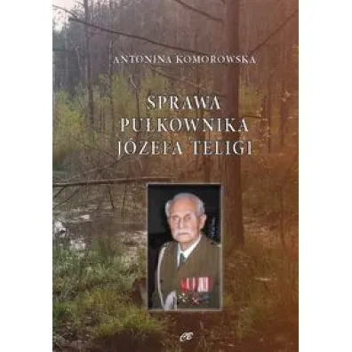 Sprawa pu�kownika J�zefa Teligi - Antonina  Komorowska