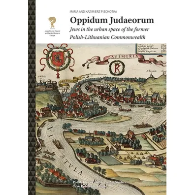 Oppidum Judaeorum. Jews in the urban space of the former Polish-Lithuanian Commonwealth - Maria Piechotka, Kazimierz Piechotka