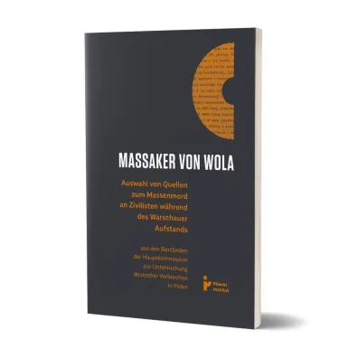 Massaker von Wola. Auswahl von Quellen zum Massenmord an Zivilisten w�hrend des Warauer Aufstands