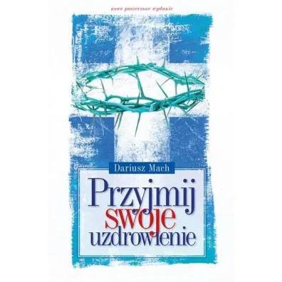 Przyjmij swoje uzdrowienie - Dariusz Mach