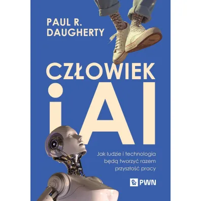 Cz�owiek i AI. Jak ludzie i technologia b�d� tworzy� razem przysz�o�� pracy - Wilson H James, Paul R Daugherty