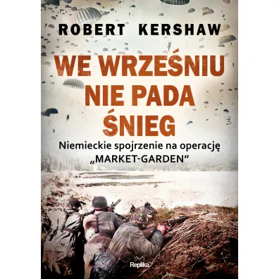 We wrze�niu nie pada �nieg. Niemieckie spojrzenie na operacj� Market-Garden - Robert  Kershaw