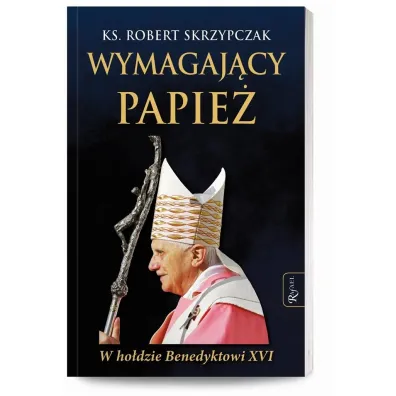 Wymagaj�cy Papie�. W ho�dzie Benedyktowi XVI - Robert Skrzypczak
