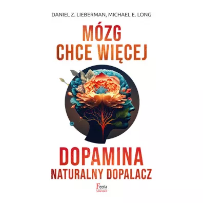 Mzg chce wicej. Dopamina. Naturalny dopalacz - Daniel Z Lieberman, Michael E Long