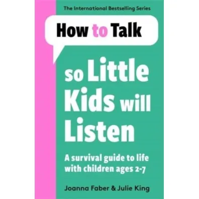 How To Talk So Little Kids Will Listen - Joanna Faber, Julie King