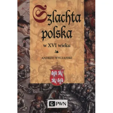 Szlachta Polska w XVI wieku - Andrzej Wycza�ski