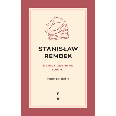 Przemoc i szabla. Dzie�a zebrane. Tom 7 - Stanis�aw Rembek