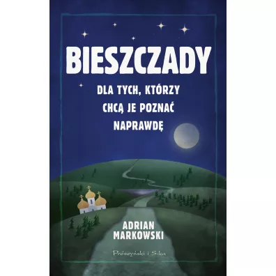 Bieszczady. Dla tych, kt�rzy chc� je pozna� naprawd� - Adrian Markowski