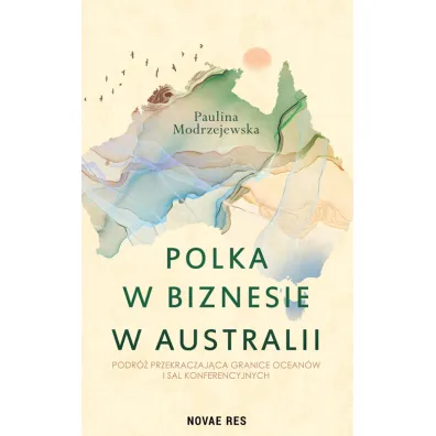 Polka w biznesie w Australii. Podr� przekraczaj�ca granice ocean�w i sal konferencyjnych - Paulina Modrzejewska