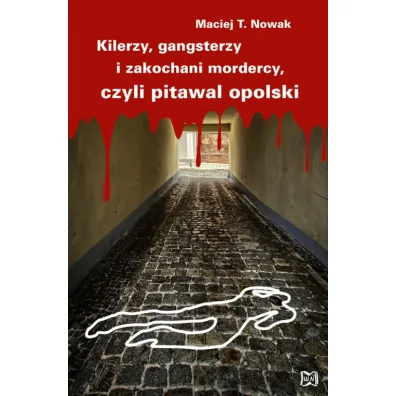 Kilerzy, gangsterzy i zakochani mordercy, czyli pitawal opolski - Maciej T. Nowak