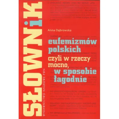 S�ownik eufemizm�w polskich, czyli w rzeczy mocno, w sposobie �agodnie - Anna D�browska