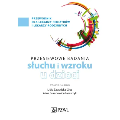 Badania przesiewowe narz�du s�uchu i wzroku u dzieci - Alina  Bakunowicz-�azarczyk, Lidia  Zawadzka-G�os