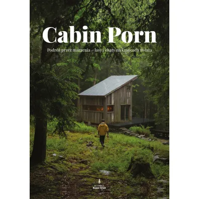 Cabin Porn. Podr� przez marzenia - lasy i chaty na kra�cach �wiata - Steven Leckart, Zach Klain