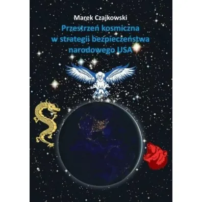 Przestrze� kosmiczna w strategii bezpiecze�stwa narodowego USA - Marek Czajkowski