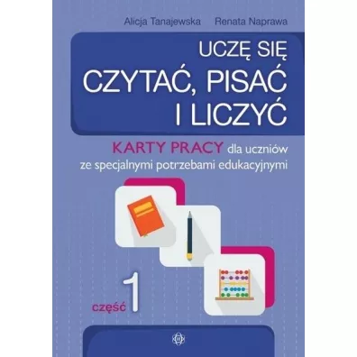 Ucz� si� czyta�, pisa� i liczy�. Karty pracy dla uczni�w ze specjalnymi potrzebami edukacyjnymi. Cz�� 1 - Alicja Tanajewska, Renata Naprawa