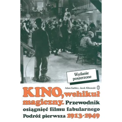Kino wehiku� magiczny przewodnik osi�gni�� filmu fabularnego podr� pierwsza 1913-1949 - Adam Garbicz, Jacek Klinowski