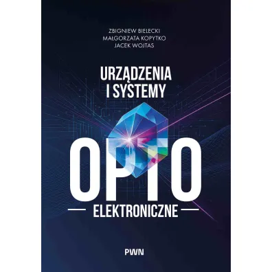 Urz�dzenia i systemy optoelektroniczne - Zbigniew Bielecki, Jacek  Wojtas, Ma�gorzata  Kopytko