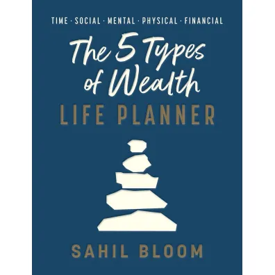 The 5 Types of Wealth Life Planner - Sahil Bloom