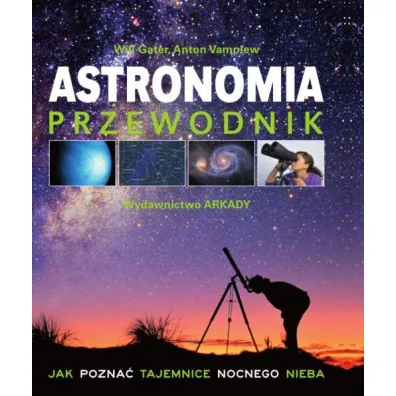 Astronomia Przewodnik. Jak pozna� tajemnice nocnego nieba - Anton Vamplew, Will Gater