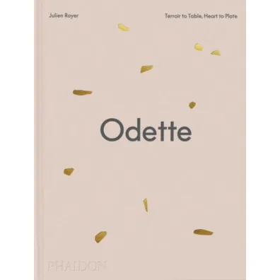 Odette. Terroir to Table, Heart to Plate - Daniel  Boulud, Dominique Crenn, Julien Royer