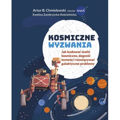 Kosmiczne wyzwania. Jak budowa� statki kosmiczne, dogoni� komet� i rozwi�zywa� galaktyczne problemy