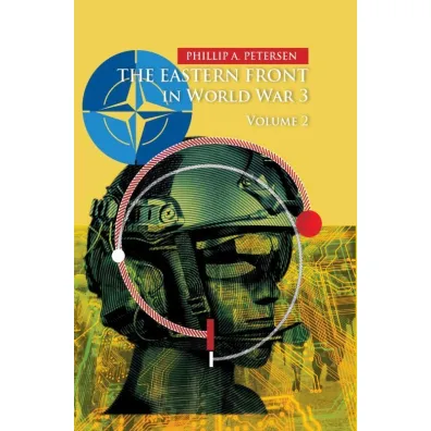 The Eastern Front In World War 3. Volume 2 - Phillip A Petersen