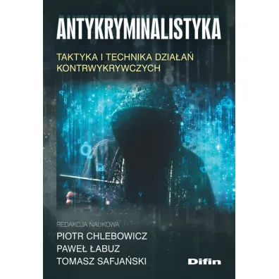 Antykryminalistyka. Taktyka i technika dzia�a�.. - Piotr Chlebowicz, Tomasz Safja�ski, Pawe� �abuz