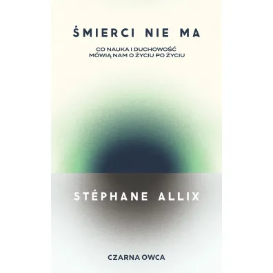 �mierci nie ma. Co nauka i duchowo�� m�wi� nam o �yciu po �yciu