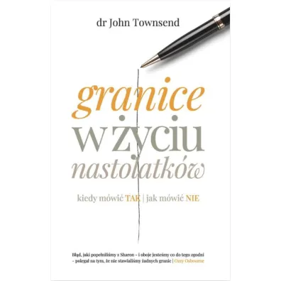 Granice w �yciu nastolatk�w. Kiedy m�wi� TAK, jak m�wi� NIE - John Townsend